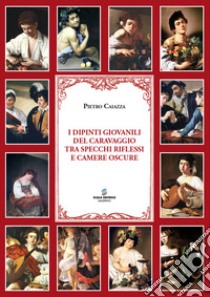 I dipinti giovanili del Caravaggio tra specchi, riflessi e camere oscure libro di Caiazza Pietro