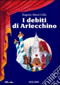 I debiti di Arlecchino libro di Monti Colla Eugenio