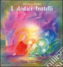 I dodici fratelli. Ediz. illustrata libro di Grimm Jacob; Grimm Wilhelm