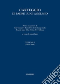 Carteggio di Padre Luigi Anglesio. Ediz. critica. Vol. 1: (1828-1864) libro di Piano L. (cur.)