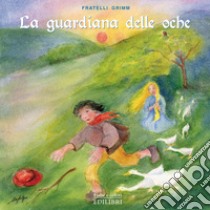 La guardiana delle oche. Ediz. illustrata libro di Grimm Jacob; Grimm Wilhelm