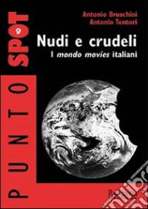 Nudi e crudele. I mondo movies italiani libro di Bruschini Antonio - Tentori Antonio