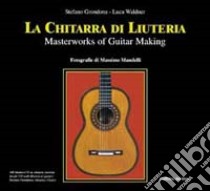 La chitarra di liuteria. Masterpieces of guitar making. Con CD Audio libro di Grondona Stefano - Waldner Luca - Mandelli Massimo