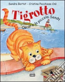 Tigrotto Oscar e la piccola Sendy. Ediz. illustrata libro di Bortot Sandra; Pocchiesa Cnò Cristina