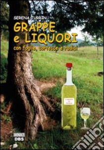 Grappe e liquori con foglie, cortecce, radici e altre delizie libro di Turrin Serena