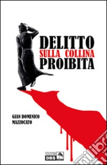 Delitto sulla collina proibita libro di Mazzocato Gian Domenico