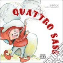 Quattro Sass. Ediz. illustrata libro di Bortot Sandro; Pocchiesa Cnò Cristina