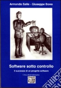 Software sotto controllo. Il successo di un progetto software libro di Salle Armando; Bono Giuseppe