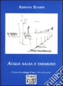 Acqua salsa e tarabuso libro di Scarpa Adriana