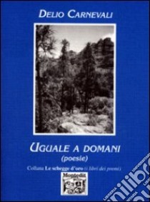 Uguale a domani libro di Carnevali Delio