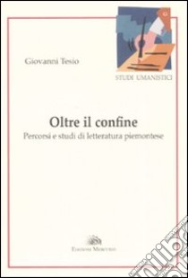 Oltre il confine. Percorsi e studi di letteratura piemontese libro di Tesio Giovanni