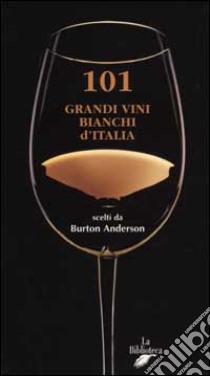 101 grandi vini bianchi d'Italia libro di Anderson Burton