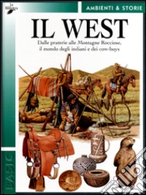 Il West. Dalle praterie alle Montagne Rocciose, il mondo degli indiani e dei cow-boys libro di Carrada Giovanni