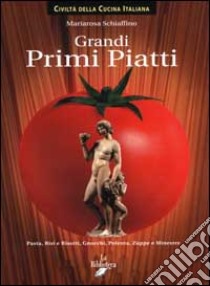 Grandi primi piatti. Pasta, risi e risotti, gnocchi, polenta, zuppe e minestre libro di Schiaffino Mariarosa