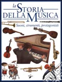 La storia della musica. Suoni, strumenti, protagonisti libro di Catucci Stefano