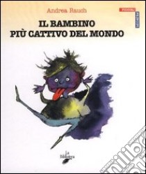 Il bambino più cattivo del mondo libro di Rauch Andrea