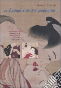 Le stampe erotiche giapponesi. I maestri dello Shungha libro di Fagioli Marco