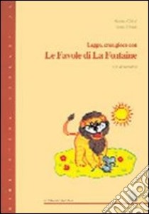 Leggo; creo; gioco con le favole di La Fontaine. Per la Scuola elementare libro di Colivi M. (cur.); Ursitti A. (cur.)