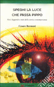 Spegni la luce che passa Pippo. Voci, leggende e miti della storia contemporanea libro di Bermani Cesare