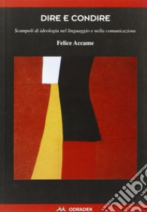 Dire e condire. Scampoli di ideologia nel linguaggio e nella comunicazione libro di Accame Felice