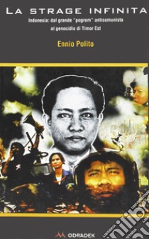 La strage infinita. Indonesia: dal grande program anticomunista al genocidio di Timor Est libro di Polito Ennio