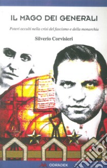 Il mago dei generali. Poteri occulti nella crisi del fascismo e della monarchia libro di Corvisieri Silverio