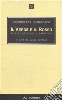 Il verde e il rosso. Scritti militanti 1966-2000 libro di Timpanaro Sebastiano; Cortesi L. (cur.)