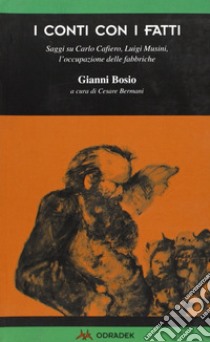 I conti con i fatti. Saggi su Carlo Cafiero, Luigi Musini, l'occupazione delle fabbriche libro di Bosio Gianni; Bermani C. (cur.)