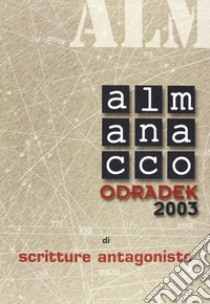 Almanacco Odradek 2003. Scritture antagoniste libro di Lunetta M. (cur.); Muzzioli F. (cur.); Sproccati S. (cur.)
