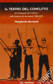 Il teatro del conflitto. La compagnia del Collettivo nella stagione dei movimenti 1969-1976 libro di Becchetti Margherita