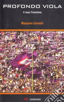 Profondo viola. Il caso Fiorentina libro di Cervelli Massimo