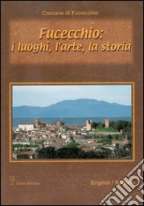 Fucecchio: i luoghi, l'arte, la storia. Ediz. italiana e inglese libro di Malvolti Alberto; Proto Pisani Rosanna C.; Roani Villani Roberta