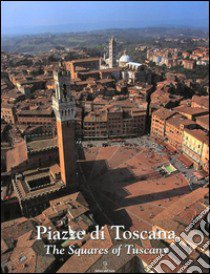 Piazze di Toscana-Squares of Tuscany. Ediz. bilingue libro di Naldi Alessandro