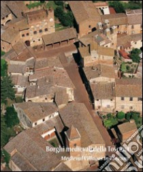 Borghi medievali della Toscana. Architettura e paesaggio dei piccoli centri da scoprire libro di Naldi Alessandro