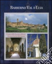 Barberino Val d'Elsa cuore della Toscana collinare-Barberino Val d'Elsa the hearth of the hilly Tuscany. Ediz. illustrata libro