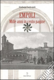 Empoli. Mille anni in cento pagine libro di Lastraioli Giuliano