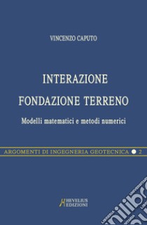 Interazione fondazione terreno. Modelli matematici e metodi numerici libro di Caputo Vincenzo