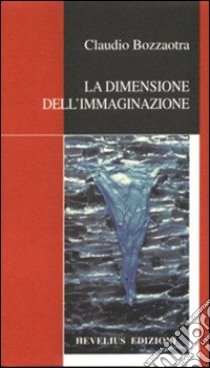 La dimensione dell'immaginazione libro di Bozzaotra Claudio