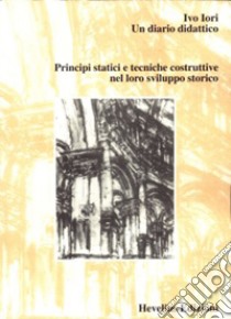 Un diario didattico. Principi statici e tecniche costruttive nel loro sviluppo storico libro di Iori Ivo