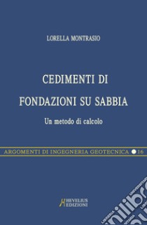 Cedimenti di fondazioni su sabbia. Un metodo di calcolo libro di Montrasio Lorella