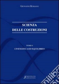 Scienza delle costruzioni. Vol. 1: Cinematica ed equilibrio libro di Romano Giovanni