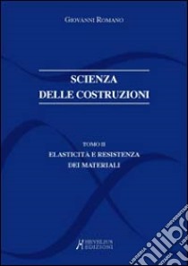 Scienza delle costruzioni. Vol. 2: Elasticità e resistenza dei materiali libro di Romano Giovanni