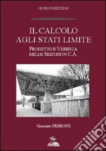 Il calcolo agli stati limite. Progetto e verifica delle sezioni in c. a. libro di Perrone Vincenzo