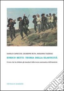 Enrico Betti: teoria dell'elasticità libro di Capecchi Danilo; Ruta Giuseppe; Tazzioli Rosanna