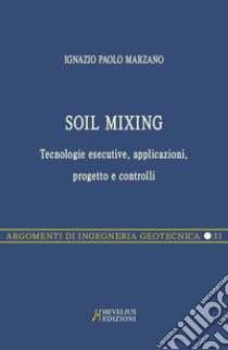 Soil Mixing. Tecnologie esecutive, applicazioni, progetto e controlli libro di Marzano Ignazio Paolo