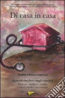 Di casa in casa. In viaggio con il medico per apprendere e curare libro di Padula M. Stella