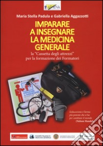 Imparare a insegnare la medicina generale. La «cassetta degli attrezzi» per la formazione dei formatori libro di Padula M. Stella; Agazzotti Gabriella