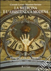 La medicina e l'assistenza a Modena. Dieci secoli di storia. Le istituzioni, i fatti, i protagonisti. Con CD-ROM libro di Lavini Corrado; Saviano Massimo