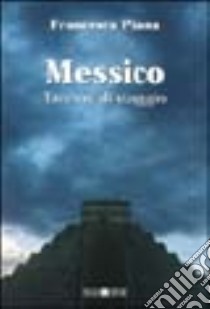 Messico. Taccuini di viaggio libro di Piana Francesca