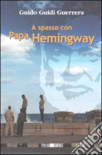 A spasso con Papa Hemingway libro di Guidi Guerrera Guido